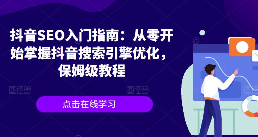 【副业项目6732期】抖音SEO入门指南：从零开始掌握抖音搜索引擎优化，保姆级教程-青简副业网