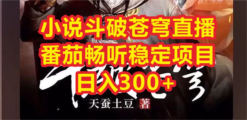 【副业项目6787期】小说斗破苍穹直播，番茄畅听日入300+稳定项目-青简副业网
