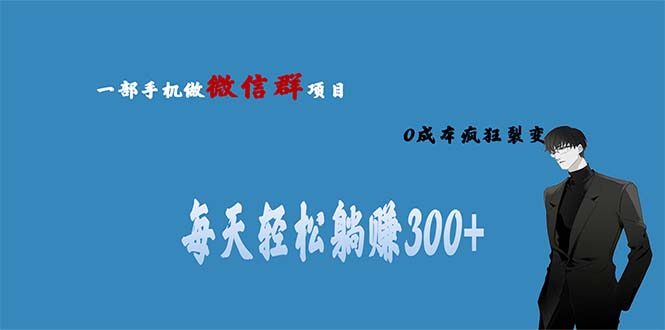 【副业项目6792期】用微信群做副业，0成本疯狂裂变，当天见收益 一部手机实现每天轻松躺赚300+-青简副业网