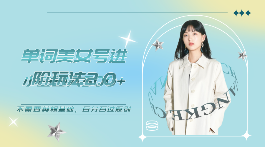 【副业项目6803期】美女单词号进阶玩法2.0，小白日收益500+，不需要剪辑基础，百分百过原创-青简副业网
