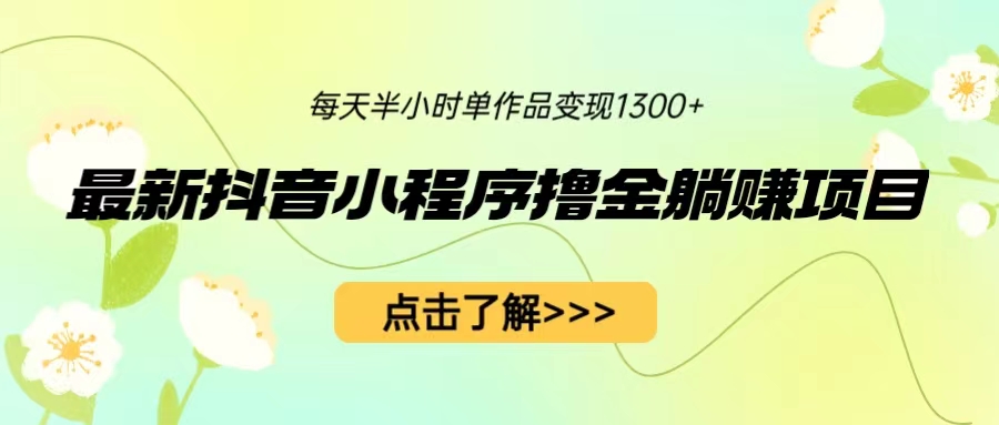 【副业项目6805期】最新抖音小程序撸金躺赚项目，一部手机每天半小时，单个作品变现1300+-青简副业网