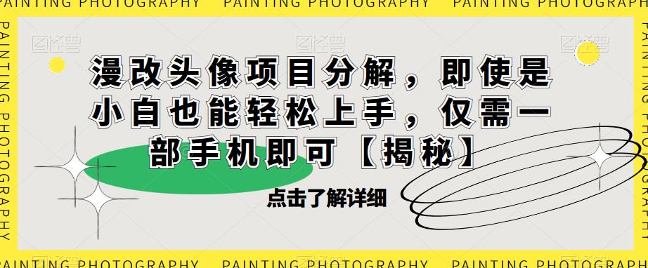 【副业项目6807期】漫改头像项目分解，即使是小白也能轻松上手，仅需一部手机即可【揭秘】-青简副业网