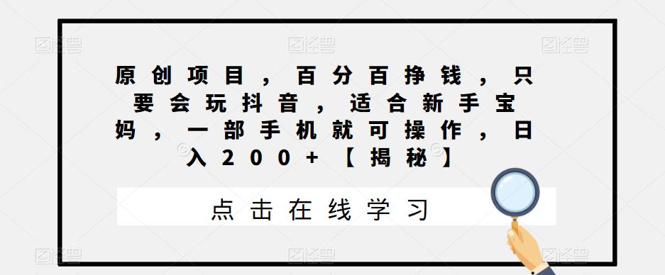 【副业项目6810期】原创项目，百分百挣钱，只要会玩抖音，适合新手宝妈，一部手机就可操作，日入200+-青简副业网
