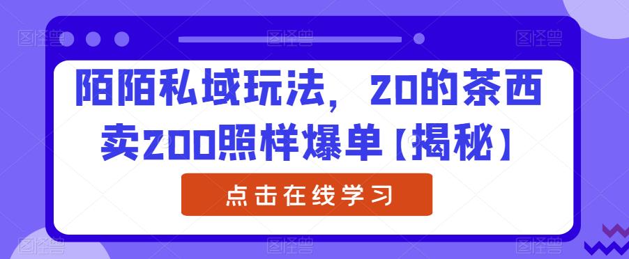 【副业项目6841期】陌陌私域玩法，20的茶西卖200照样爆单【揭秘】-青简副业网