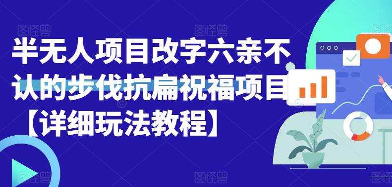 【副业项目6845期】半无人直播项目，改字六亲不认的步伐抗扁祝福项目【详细玩法教程】-青简副业网