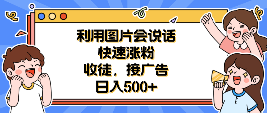 【副业项目6648期】利用会说话的图片快速涨粉，收徒，接广告日入500+-青简副业网