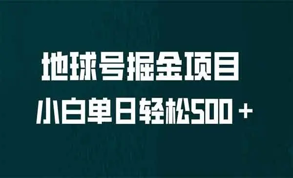 【副业项目6961期】全网首发！地球号掘金项目，小白每天轻松500＋，无脑上手怼量-青简副业网