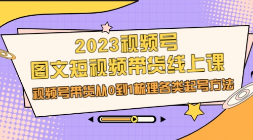 【副业项目7012期】2023视频号-图文短视频带货线上课，视频号带货从0到1梳理各类起号方法-青简副业网