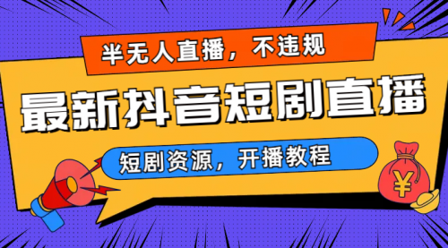【副业项目7013期】最新抖音短剧半无人直播，不违规日入500+-青简副业网