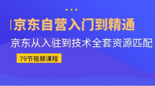 【副业项目7105期】京东自营入门到精通：京东从入驻到技术全套资源匹配-青简副业网