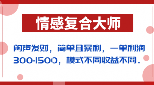 【副业项目7106期】闷声发财的情感复合大师项目，简单且暴利，一单利润300-1500，模式不同收益不同-青简副业网