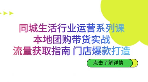 【副业项目7123期】同城生活行业运营系列课：本地团购带货实战-青简副业网