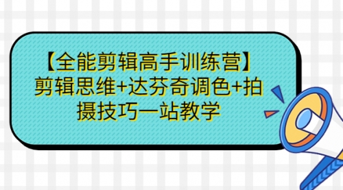 【副业项目第7129期】【全能剪辑高手训练营】剪辑思维+达芬奇调色+拍摄技巧一站教学-青简副业网