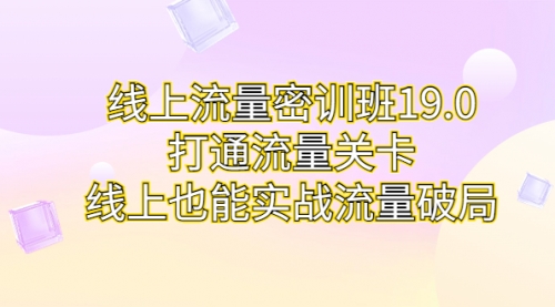 【副业项目7131期】线上流量密训班19.0，打通流量关卡，线上也能实战流量破局-青简副业网