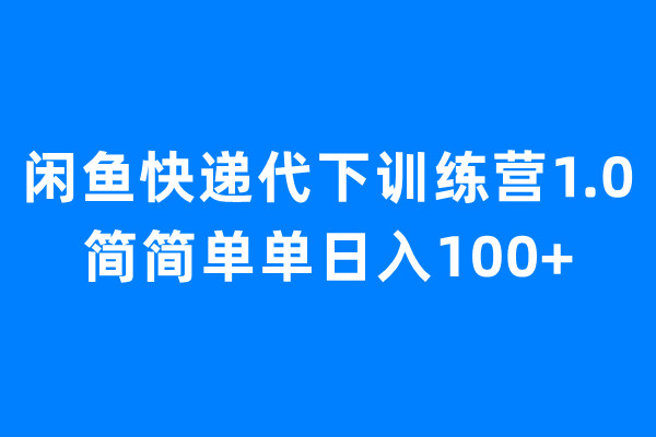 【副业项目6954期】闲鱼快递代下训练营1.0，简简单单日入100+-青简副业网