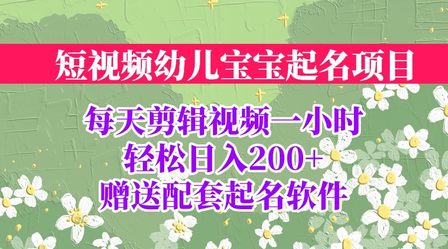 【副业项目6924期】短视频幼儿宝宝起名项目，全程投屏实操，赠送配套软件-青简副业网