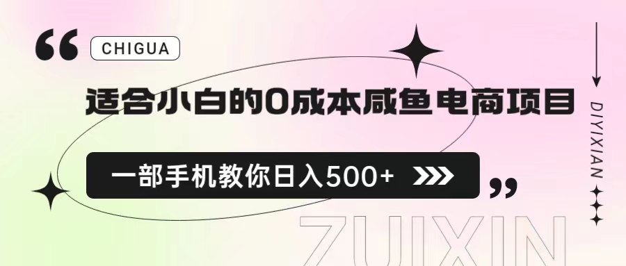【副业项目6928期】适合小白的0成本咸鱼电商项目，一部手机，教你如何日入500+的保姆级教程-青简副业网
