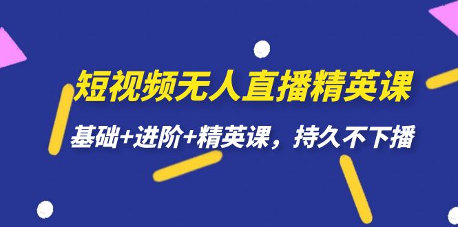 【副业项目7344期】短视频无人直播-精英课，基础+进阶+精英课，持久不下播-青简副业网
