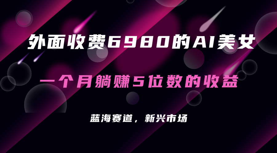 【副业项目7354期】外面收费6980的AI美女项目！每月躺赚5位数收益（教程+素材+工具）-青简副业网