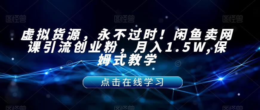 【副业项目7359期】虚拟货源，永不过时！闲鱼卖网课引流创业粉，月入1.5W,保姆式教学【揭秘】-青简副业网