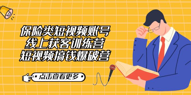 【副业7367期】保险类短视频账号线上获客训练营，短视频搞钱爆破营-青简副业网