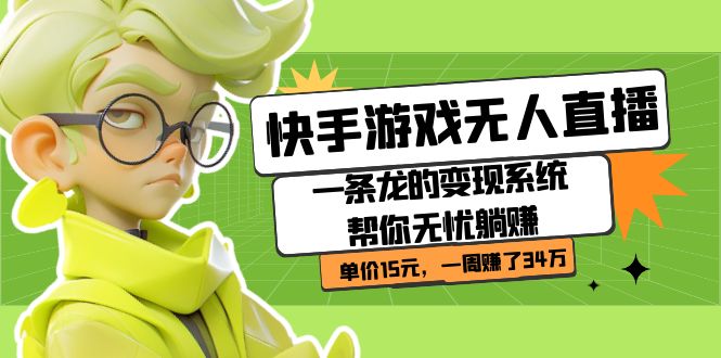 【副业项目7398期】快手游戏无人直播：一条龙的变现系统帮你无忧躺赚 单价15元，一周赚了34万-青简副业网
