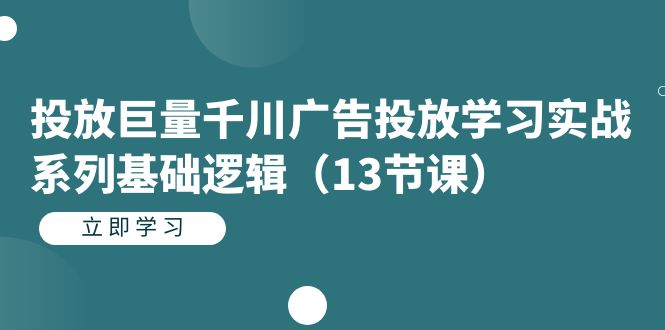 【副业项目7400期】投放巨量千川广告投放学习实战系列基础逻辑（13节课）-青简副业网