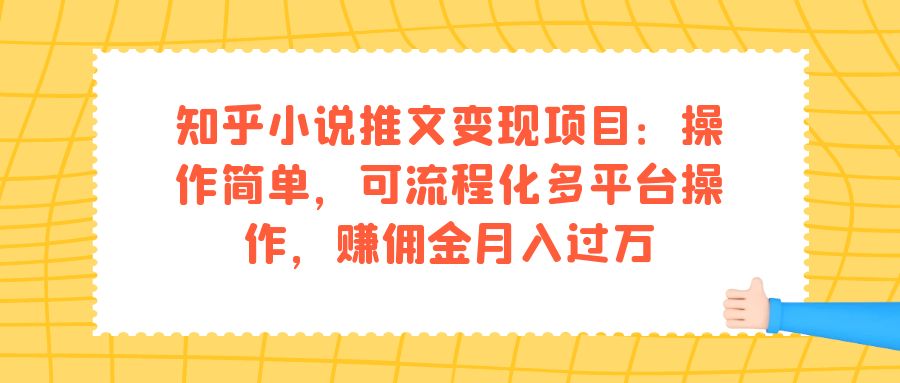 【副业项目7430期】知乎小说推文变现项目：操作简单，可流程化多平台操作，赚佣金月入过万-青简副业网
