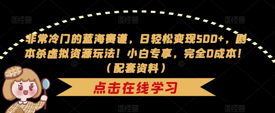 【副业项目7439期】非常冷门的蓝海赛道，日轻松变现500+，剧本杀虚拟资源玩法！小白专享，完全0成本！（配套资料）-青简副业网