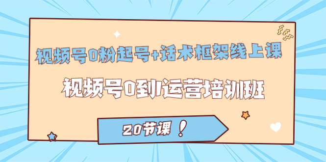 【副业项目7445期】视频号·0粉起号+话术框架线上课：视频号0到1运营培训班（20节课）-青简副业网