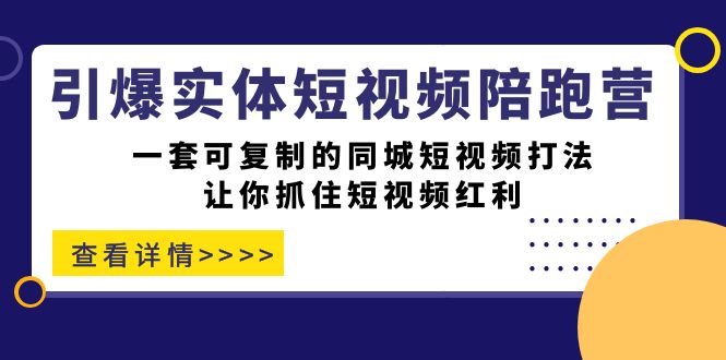 【副业项目7469期】引爆实体-短视频陪跑营，一套可复制的同城短视频打法，让你抓住短视频红利-青简副业网