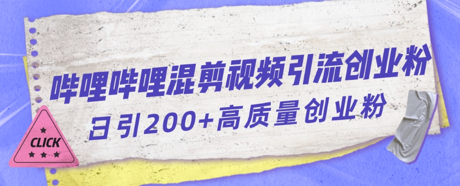 【副业项目7483期】哔哩哔哩B站混剪视频引流创业粉日引300+-青简副业网