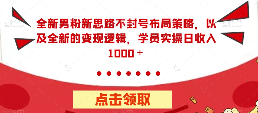 【副业项目7484期】全新男粉新思路不封号布局策略，以及全新的变现逻辑，实操日收入1000＋【揭秘】-青简副业网