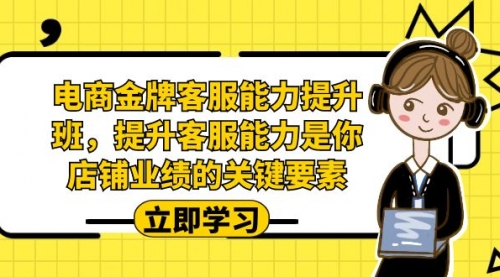 【副业项目7185期】电商-金牌客服能力-提升班，提升客服能力是你店铺业绩的关键要素！-青简副业网