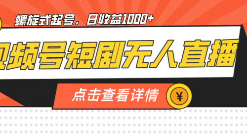 【副业项目7192期】视频号短剧无人直播，螺旋起号，单号日收益1000+-青简副业网