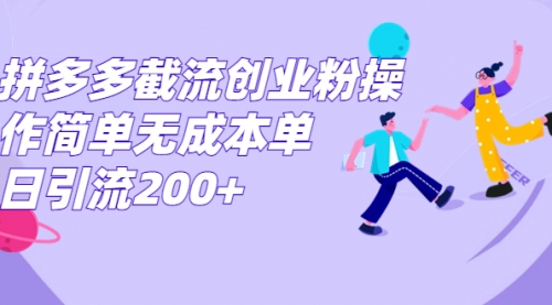 【副业项目7204期】拼多多截流创业粉操作简单无成本单日引流200+-青简副业网