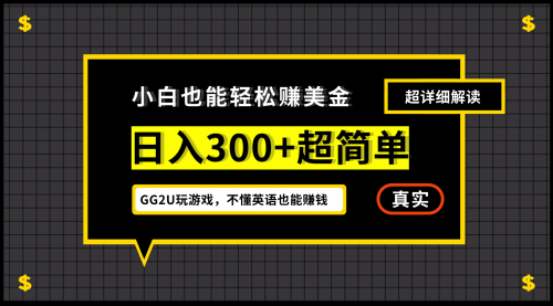【副业项目7216期】小白一周到手300刀，GG2U玩游戏赚美金，不懂英语也能赚钱-青简副业网