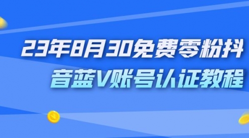 【副业项目7217期】9月免费零粉抖音蓝V账号认证教程-青简副业网