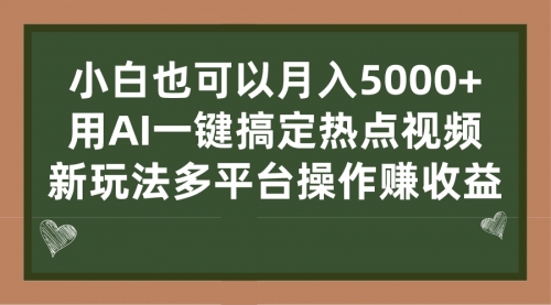 【副业项目7231期】用AI一键搞定热点视频， 新玩法多平台操作赚收益-青简副业网