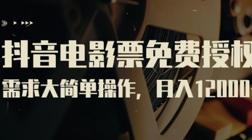 【副业项目7263期】抖音电影票免费授权，需求大简单操作，月入12000+（教程+素材打包）-青简副业网