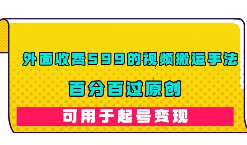 【副业项目7509期】外面收费599的视频搬运手法，百分百过原创，可用起号变现【揭秘】-青简副业网
