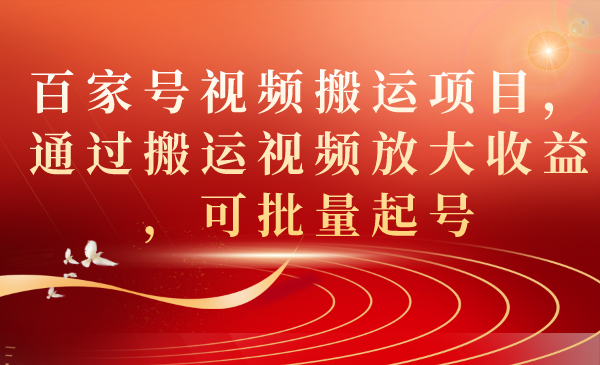 【副业项目7536期】百家号视频搬运项目，通过搬运视频放大收益，可批量起号-青简副业网