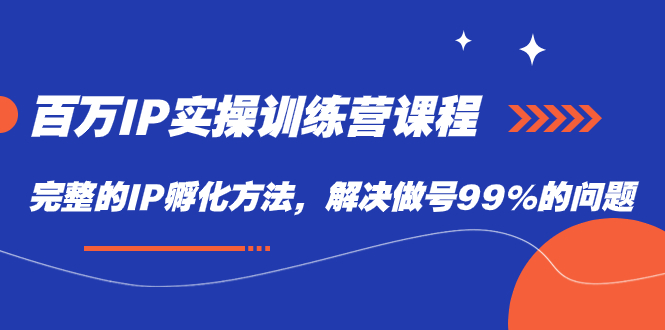 【副业项目7564期】百万IP实战训练营课程，完整的IP孵化方法，解决做号99%的问题-青简副业网