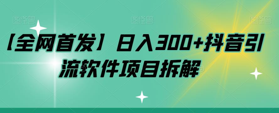 【副业项目7572期】【全网首发】日入300+抖音引流软件项目拆解【揭秘】-青简副业网