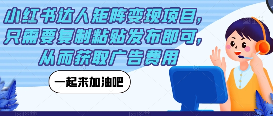 【副业项目7610期】小红书达人矩阵变现项目，只需要复制粘贴发布即可，从而获取广告费用-青简副业网