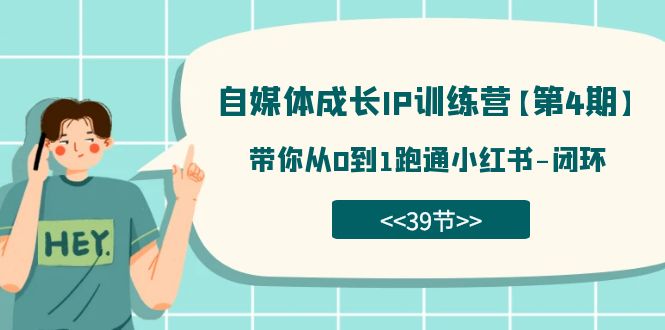 【副业项目7641期】自媒体-成长IP训练营【第4期】：带你从0到1跑通小红书-闭环-青简副业网