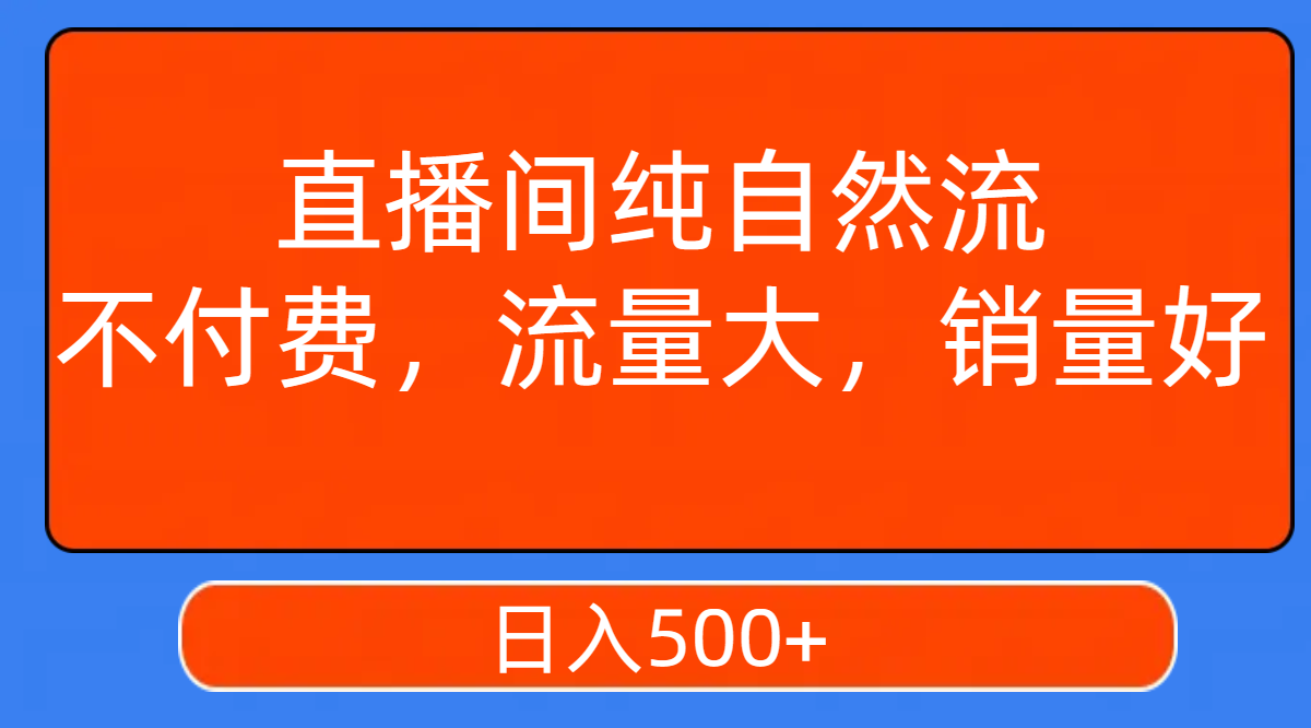 【副业项目7932期】直播间纯自然流，不付费，流量大，销量好，日入500+-青简副业网