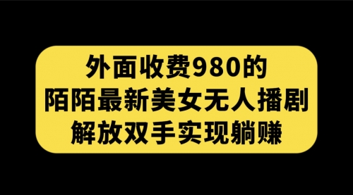 【副业项目7622期】外面收费980陌陌最新美女无人播剧玩法 解放双手实现躺赚（附100G影视资源）-青简副业网