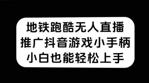 【副业项目7626期】地铁跑酷无人直播，推广抖音游戏小手柄，小白也能轻松上手-青简副业网