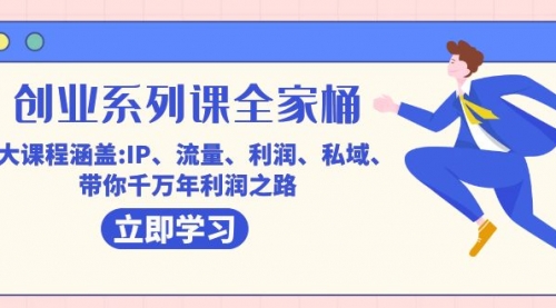 【副业项目7633期】创业系列课-全家桶，9大课程涵盖:IP 流量 利润 私域 带你千万年利润之路-青简副业网